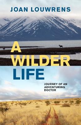 A Wilder Life: Journey of an Adventuring Doctor - Joan Louwrens - cover