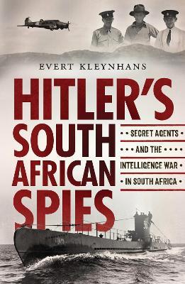 Hitler’s South African Spies: Secret Agents and the Intelligence War in South Africa - Evert Kleynhans - cover