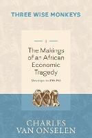 THE MAKINGS OF AN AFRICAN ECONOMIC TRAGEDY - Volume 1/Three Wise Monkeys - Charles Van Onselen - cover