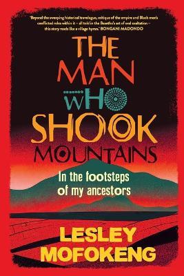 The Man Who Shook Mountains: In the Footsteps of My Ancestors - Lesley Mofokeng - cover