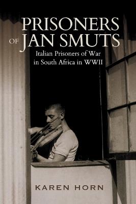 Prisoners of Jan Smuts: Italian Prisoners of War in South Africa in WWII - Karen Horn - cover