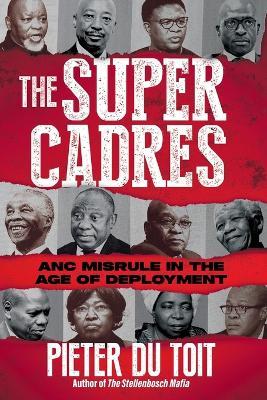 THE SUPER CADRES - ANC Misrule in the Age of Deployment - Pieter H du Toit - cover