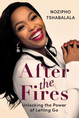 After the Fires: Unlocking the Power of Letting Go - Nozipho Tshabalala - cover