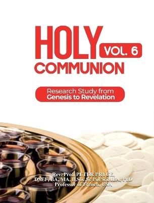 Holy Communion, Vol. 6: Research Study from Genesis to Revelation - Prof Peter Pryce - cover