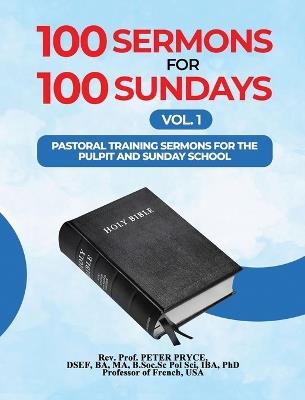 100 Sermons for 100 Sundays, Vol. 1: Pastoral Training Sermons for the Pulpit and Sunday School. - Ph D Prof Peter Pryce - cover