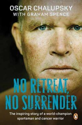 No Retreat, No Surrender: The Inspiring Story of a World-Champion Sportsman and Cancer Warrior - Oscar Chalupsky,Graham Spence - cover