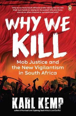 Why We Kill: Mob Justice and the New Vigilantism in South Africa - Karl Kemp - cover