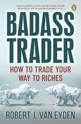 Badass Trader: How to Trade Your Way to Riches - Robert J. van Eyden - cover