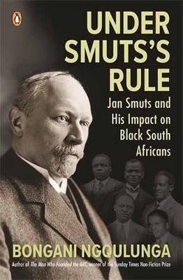 Under Smuts's Rule: Jan Smuts and His Impact on Black South Africans - Bongani Ngqulunga - cover