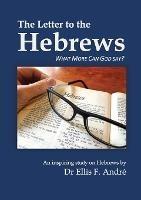 The Letter to the Hebrews Study Guide: What More can God say? - Ellis F Andre - cover