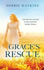 Grace's Rescue: One Woman's Journey to Rescue Girl's from Modern Slavery