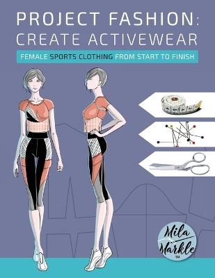 Project Fashion: Create Activewear (Female Sports Clothing from Start to Finish) - Mila Markle - cover