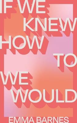 If We Knew How to We Would - Emma Barnes - cover