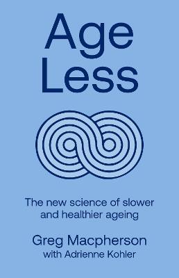 Age Less: Secrets of Living a Longer and Healthier Life - Greg Macpherson - cover