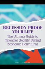 Recession-Proof Your Life: The Ultimate Guide to Financial Stability During Economic Downturns