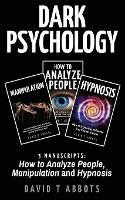 Dark Psychology: 3 Manuscripts How to Analyze People, Manipulation and Hypnosis - David T Abbots - cover