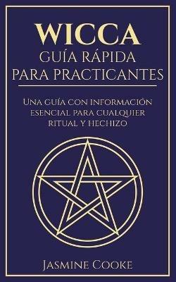 Wicca - Guia Rapida para Practicantes: Una Guia con Informacion Esencial para Cualquier Ritual y Hechizo - Jasmine Cooke - cover