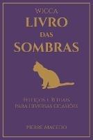 Wicca - Livro das Sombras: Feiticos e Rituais para Diversas Ocasioes - Pierre Macedo - cover
