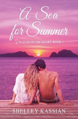 A Sea for Summer: A Second Chance Beach Read - Shelley Kassian - cover
