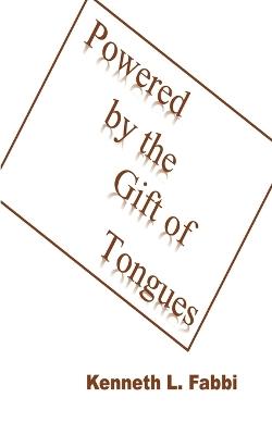 Powered by the Gift of Tongues - Kenneth L Fabbi - cover