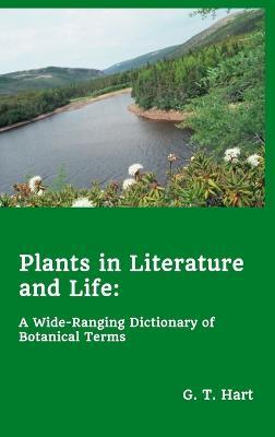 Plants in Literature and Life: A Wide-Ranging Dictionary of Botanical Terms - G T Hart - cover