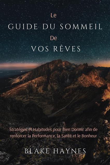 Le Guide Du Sommeil De Vos Rêves: Stratégies Et Habitudes Pour Bien Dormir Afin De Renforcer La Performance, La Santé Et Le Bonheur