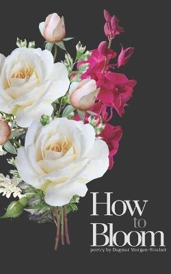 How to Bloom - Dagmar Morgan-Sinclair - cover