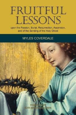 Fruitful Lessons upon the Passion, Burial, Resurrection, Ascension, and of the Sending of the Holy Ghost - Myles Coverdale - cover