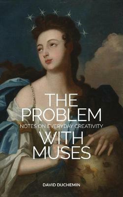 The Problem with Muses: Notes on Everyday Creativity - David Duchemin - cover