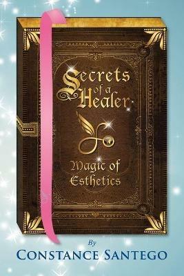 Secrets of a Healer - Magic of Esthetics - Constance Santego - cover