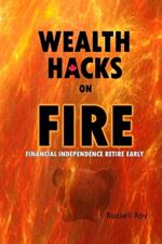 Wealth Hacks on FIRE: Financial Independence Retire Early