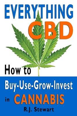 Everything CBD: How to Buy-Use-Grow-Invest in Cannabis - R J Stewart - cover