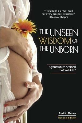 The Unseen Wisdom of the Unborn: Is Your Future Decided Before Birth? - Atul K Mehra - cover