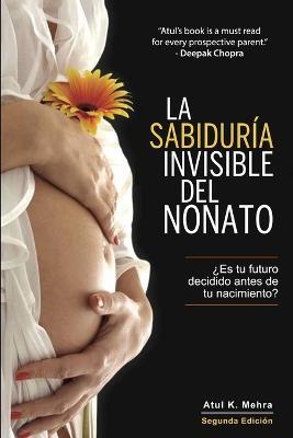 La Sabiduria Invisible del Nonato: ?Es tu futuro decidido antes de tu nacimiento? - Atul K Mehra - cover