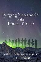Forging Sisterhood in the Frozen North - Teresa Griffith - cover