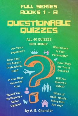 Questionable Quizzes: Full Series of All 40 Quizzes Including: Are You a Superhero? What Colour Is Your Personality? How Likely Are You to Get Sick? Does Your DIY Require Professional Help? Is Your Boss Out to Get You? Which of Robin Hood's Merry Men Are You? Will You Survive a - A E Chandler - cover
