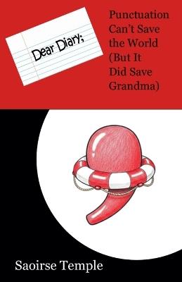 Dear Diary: Punctuation Can't Save the World (But It Did Save Grandma) - Saoirse Temple - cover