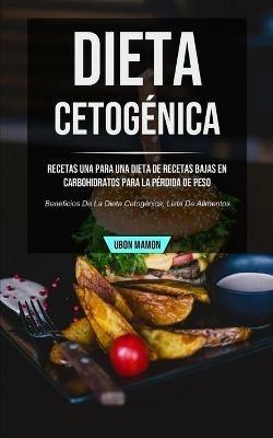 Dieta cetogenica: Recetas una para una dieta de recetas bajas en carbohidratos para la perdida de peso (Beneficios de la dieta cetogenica, lista de alimentos) - Ubon Mamon - cover