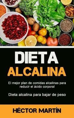 Dieta Alcalina: El mejor plan de comidas alcalinas para reducir el acido corporal (Dieta alcalina para bajar de peso) - Hector Martin - cover