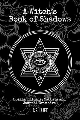 A Witch's Book of Shadows: Spells, Rituals, Sabbats, and Journal Grimoire - D E Luet - cover