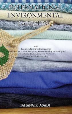 International Environmental Labelling Vol.3 Fashion: For All Fashion & Textile Industries (Fashion Design, The Fashion System, Fashion Retailing, Marketing and Marchandizing, Textile Design and Production, Clothing and Textile Recycling) - Jahangir Asadi - cover
