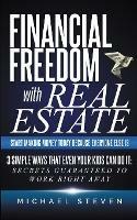 Financial Freedom With Real Estate: Start Making Money Today Because Everyone Else Is: 3 Simple Ways That Even Your Kids Can Do It: Secrets Guaranteed to Work Right Away - Michael Steven - cover
