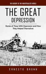 The Great Depression: The History of the Industrialized World (Stories of Those With Depression and How They Helped Themselves)