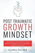 Post Traumatic Growth Mindset: The Complete Post Traumatic Stress Disorder Workbook for PTSD Awareness, Healing and Recovery: The Complete Post Traumatic Stress Disorder Workbook for PTSD Awareness, Healing and Recovery: The Complete Post Traumatic Stress Disorder Workbook for PTSD Awar