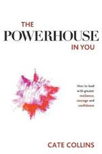 The Powerhouse in You: How to Lead with Greater Resilience, Courage, and Confidence