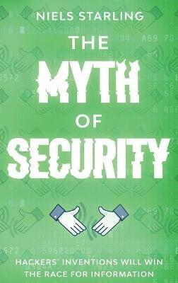 The Myth Of Security: Hackers' Inventions Will Win The Race for Information - Niels Starling - cover