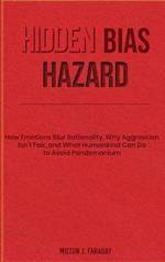 Hidden Bias Hazard: How Emotions Blur Rationality, Why Aggression Isn't Fair, and What Humankind Can Do to Avoid Pandemonium