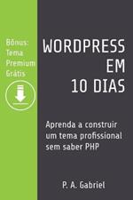 WordPress em 10 Dias: Aprenda a Construir um Tema Profissional sem Saber PHP (Bonus: Tema Premium Gratis)