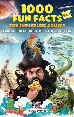 1000 Fun Facts for Immature Adults: Random Trivia and Weird Truths You Should Know Vol. 1 - Bryan Spektor - cover