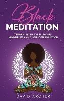 Black Meditation: Ten Practices for Self Care, Mindfulness, and Self Determination - David Archer - cover